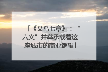 《义乌七章》：“六义”并举承载着这座城市的商业逻辑