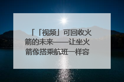「视频」可回收火箭的未来——让坐火箭像搭乘航班一样容易｜路演记
