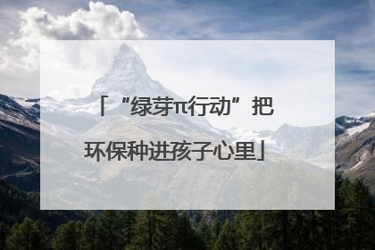 “绿芽π行动”把环保种进孩子心里