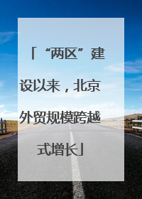 “两区”建设以来，北京外贸规模跨越式增长