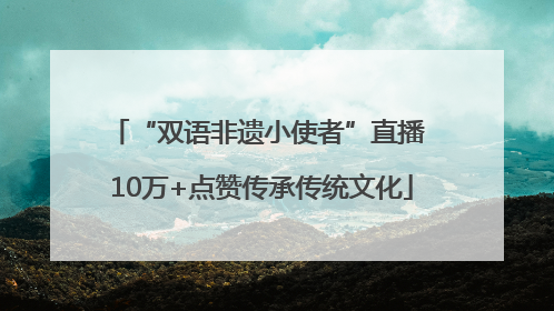 “双语非遗小使者”直播 10万+点赞传承传统文化