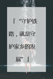 “守护铁路，就是守护家乡的发展”