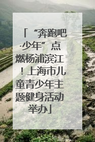 “奔跑吧·少年”点燃杨浦滨江！上海市儿童青少年主题健身活动举办