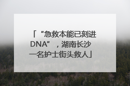 “急救本能已刻进DNA”，湖南长沙一名护士街头救人