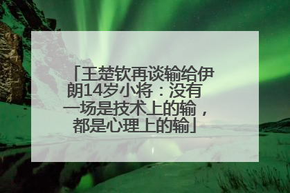 王楚钦再谈输给伊朗14岁小将：没有一场是技术上的输，都是心理上的输
