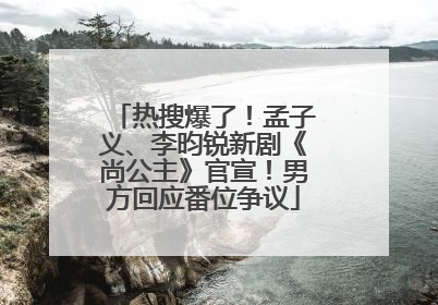 热搜爆了！孟子义、李昀锐新剧《尚公主》官宣！男方回应番位争议