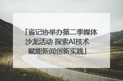 省记协举办第二季媒体沙龙活动 探索AI技术赋能新闻创新实践