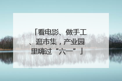 看电影、做手工、逛市集，产业园里嗨过“六一”
