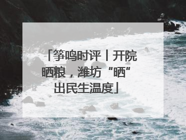 筝鸣时评丨开院晒粮，潍坊“晒”出民生温度