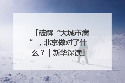 破解“大城市病”，北京做对了什么？｜新华深读