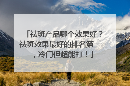 祛斑产品哪个效果好？祛斑效果最好的排名第一，冷门但超能打！