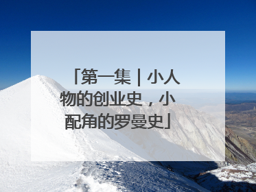 第一集|小人物的创业史,小配角的罗曼史
