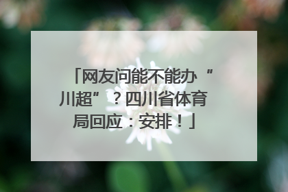 网友问能不能办“川超”？四川省体育局回应：安排！
