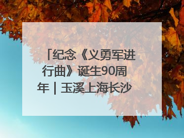 纪念《义勇军进行曲》诞生90周年｜玉溪上海长沙三地共建“红色思政教育共同体”