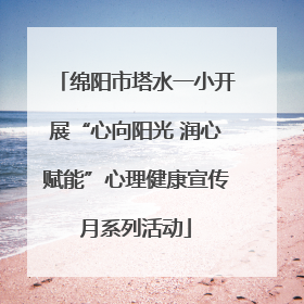 绵阳市塔水一小开展“心向阳光 润心赋能”心理健康宣传月系列活动
