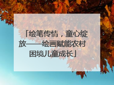 绘笔传情，童心绽放——绘画赋能农村困境儿童成长