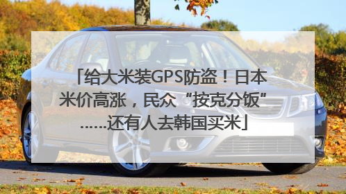 给大米装GPS防盗！日本米价高涨，民众“按克分饭”……还有人去韩国买米