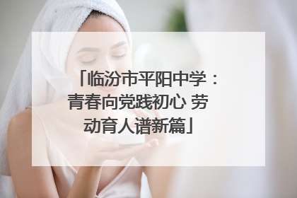 临汾市平阳中学：青春向党践初心 劳动育人谱新篇