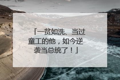 一贫如洗、当过童工的他，如今逆袭当总统了！