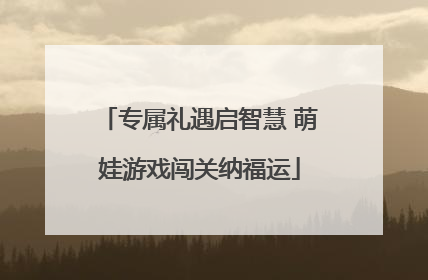 专属礼遇启智慧 萌娃游戏闯关纳福运