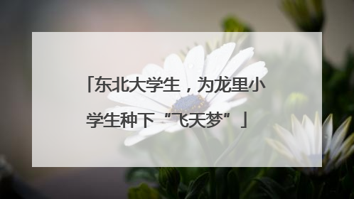 东北大学生，为龙里小学生种下“飞天梦”