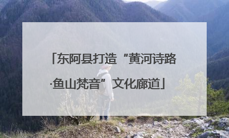 东阿县打造“黄河诗路·鱼山梵音”文化廊道