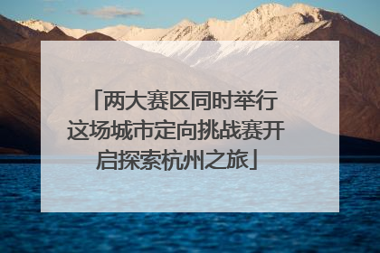 两大赛区同时举行 这场城市定向挑战赛开启探索杭州之旅
