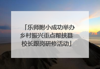 乐师附小成功举办乡村振兴重点帮扶县校长跟岗研修活动