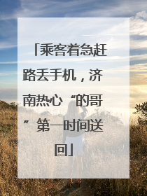 乘客着急赶路丢手机，济南热心“的哥”第一时间送回