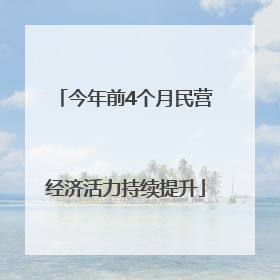 今年前4个月民营经济活力持续提升