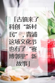 古镇来了科创“新村民”，青浦这场文化节也有了“赛博邻里”新故事