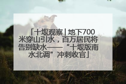 十堰观察│地下700米穿山引水，百万居民将告别缺水——“十堰版南水北调”冲刺收官