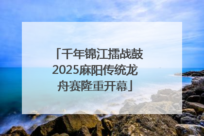 千年锦江擂战鼓 2025麻阳传统龙舟赛隆重开幕