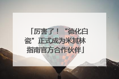 厉害了！“德化白瓷”正式成为米其林指南官方合作伙伴