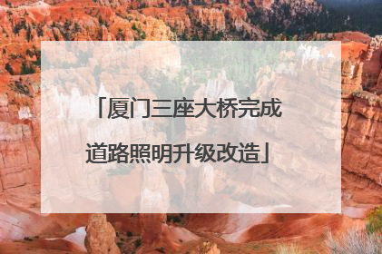 厦门三座大桥完成道路照明升级改造