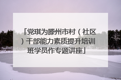 党琪为滕州市村（社区）干部能力素质提升培训班学员作专题讲座