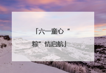 六一童心“粽”情启航