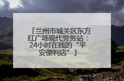 兰州市城关区东方红广场现代警务站：24小时在线的“平安便利店”