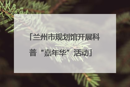 兰州市规划馆开展科普“嘉年华”活动