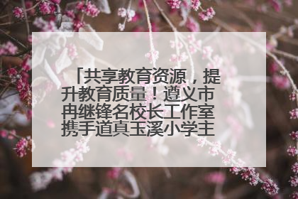 共享教育资源，提升教育质量！遵义市冉继锋名校长工作室携手道真玉溪小学主题研修出新出彩