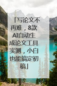 写论文不再难，8款AI自动生成论文工具实测，小白也能搞定初稿