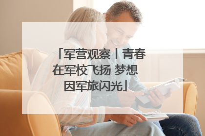 军营观察丨青春在军校飞扬 梦想因军旅闪光