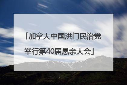 加拿大中国洪门民治党举行第40届恳亲大会
