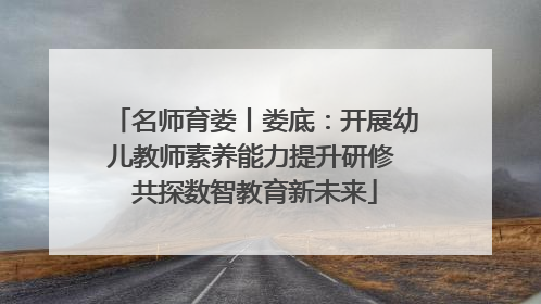 名师育娄丨娄底：开展幼儿教师素养能力提升研修 共探数智教育新未来