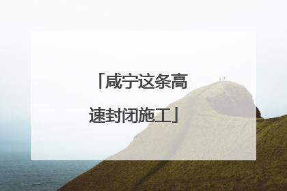 咸宁这条高速封闭施工