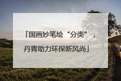 国画妙笔绘“分类”，丹青助力环保新风尚