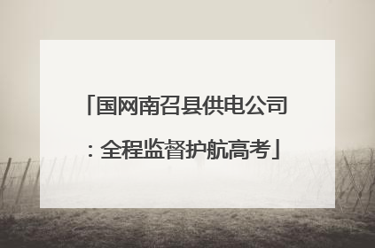 国网南召县供电公司：全程监督护航高考
