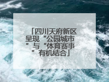 四川天府新区呈现“公园城市”与“体育赛事”有机结合