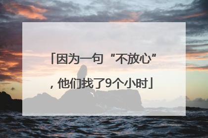 因为一句“不放心”，他们找了9个小时