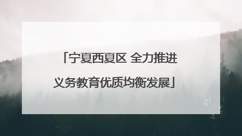 宁夏西夏区 全力推进义务教育优质均衡发展